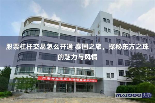 股票杠杆交易怎么开通 泰国之旅，探秘东方之珠的魅力与风情
