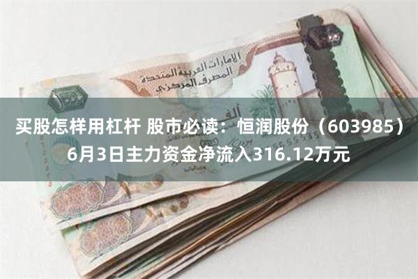 买股怎样用杠杆 股市必读：恒润股份（603985）6月3日主力资金净流入316.12万元