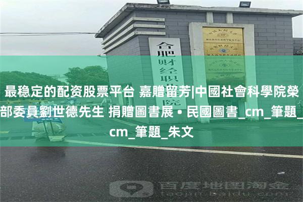 最稳定的配资股票平台 嘉贈留芳|中國社會科學院榮譽學部委員劉世德先生 捐贈圖書展 • 民國圖書_cm_筆題_朱文